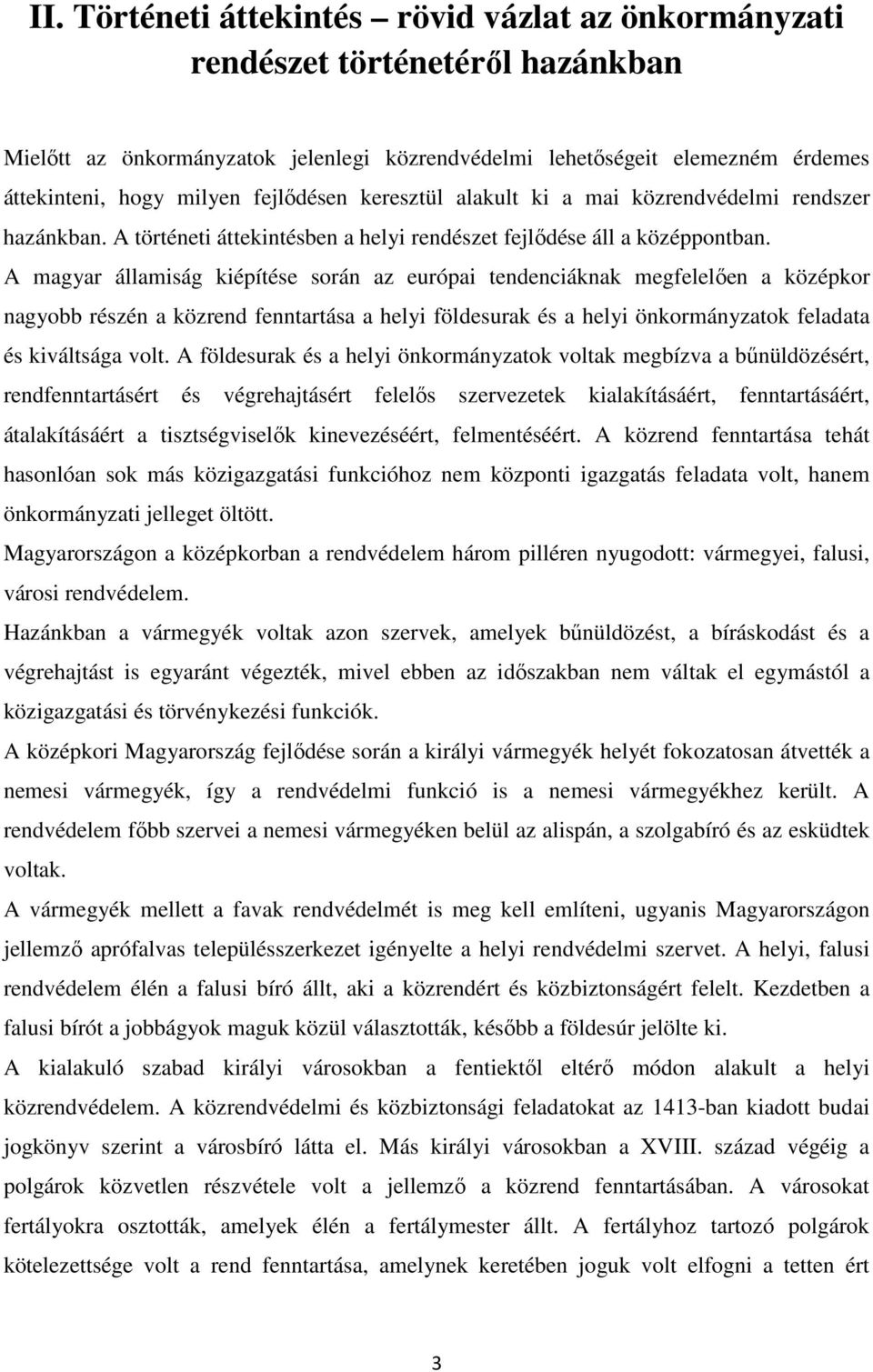 A magyar államiság kiépítése során az európai tendenciáknak megfelelően a középkor nagyobb részén a közrend fenntartása a helyi földesurak és a helyi önkormányzatok feladata és kiváltsága volt.