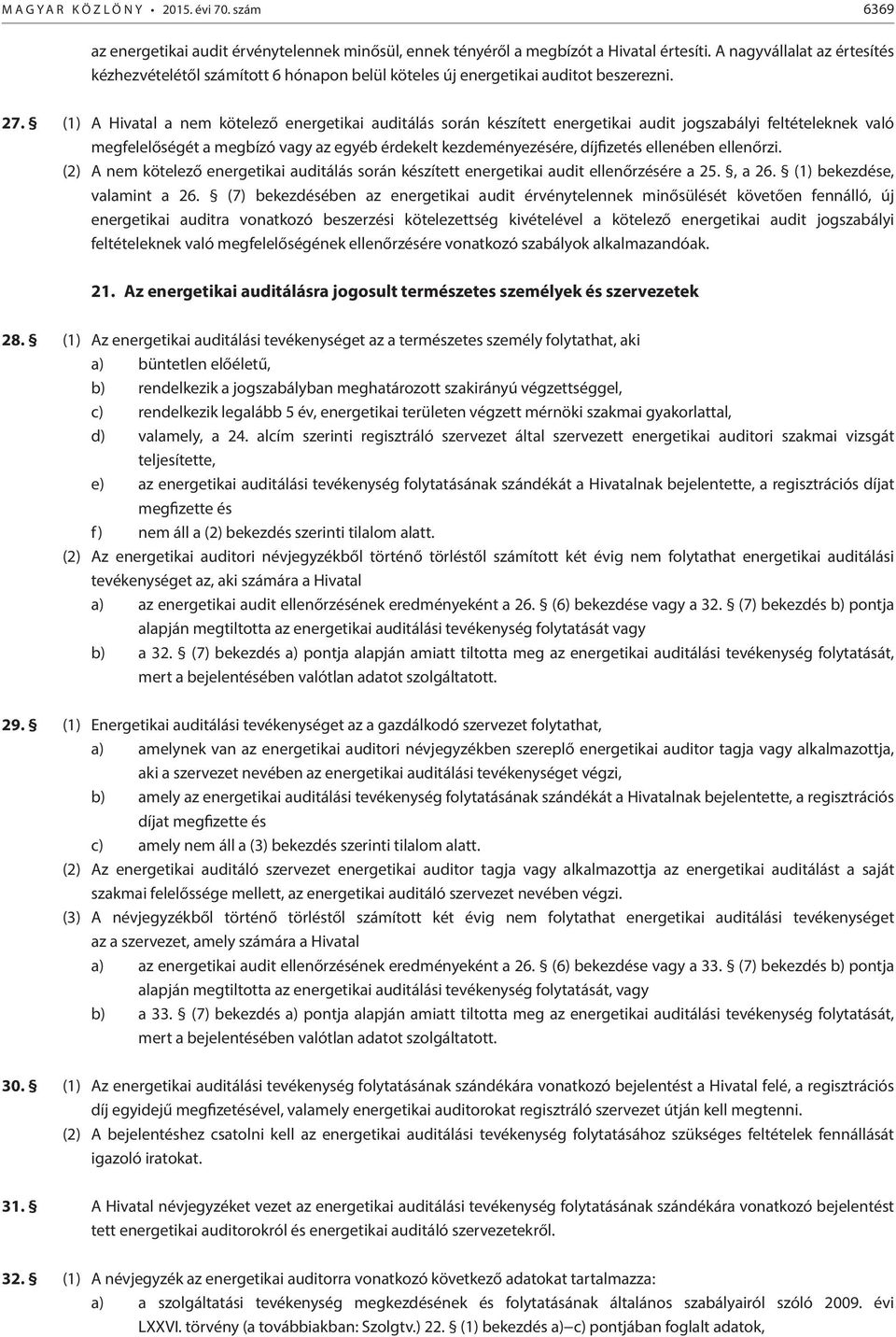 (1) A Hivatal a nem kötelező energetikai auditálás során készített energetikai audit jogszabályi feltételeknek való megfelelőségét a megbízó vagy az egyéb érdekelt kezdeményezésére, díjfizetés