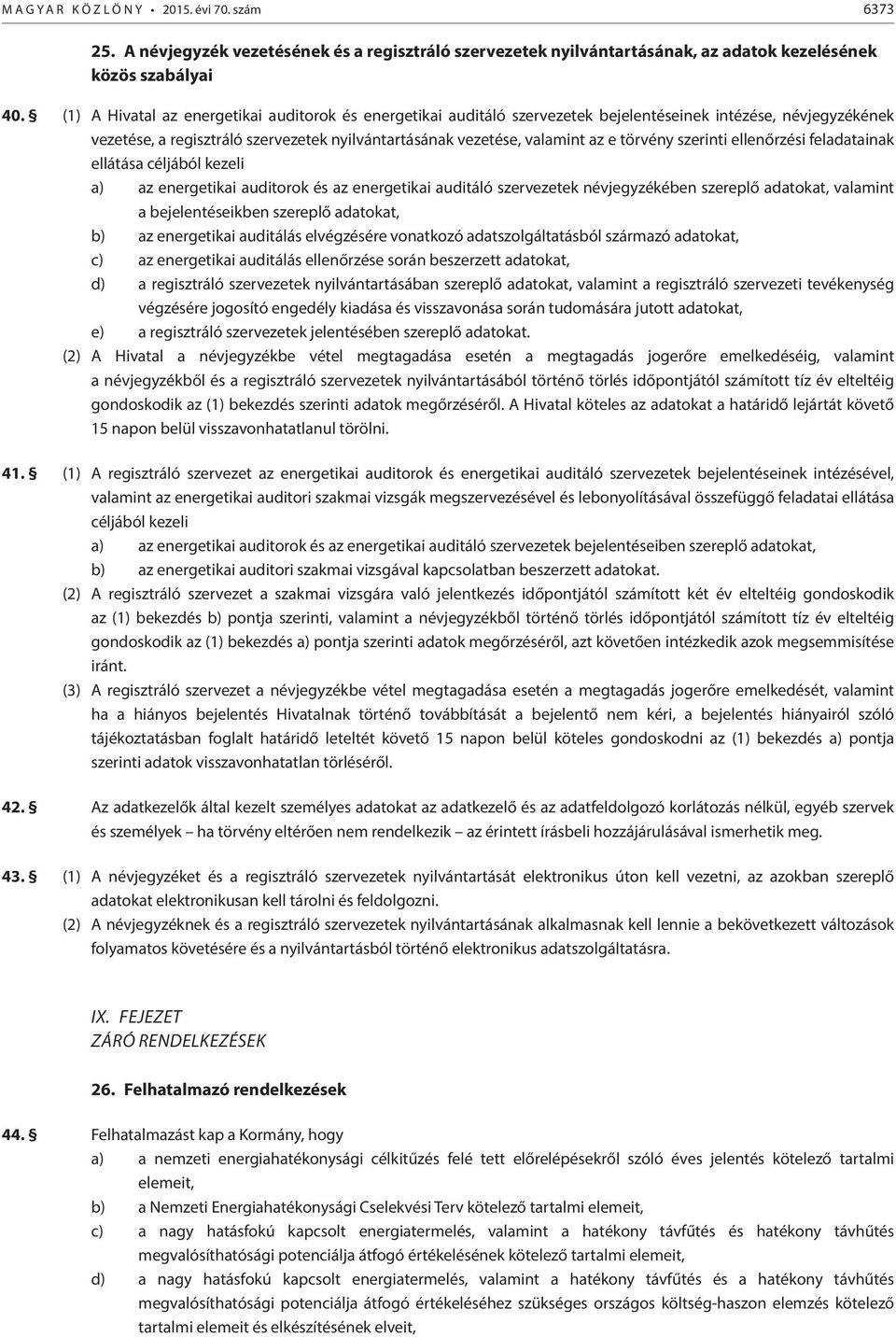 törvény szerinti ellenőrzési feladatainak ellátása céljából kezeli a) az energetikai auditorok és az energetikai auditáló szervezetek névjegyzékében szereplő adatokat, valamint a bejelentéseikben