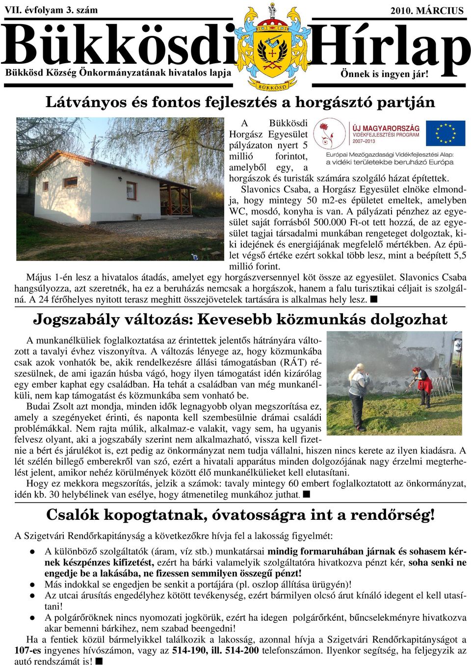 Slavonics Csaba, a Horgász Egyesület elnöke elmondja, hogy mintegy 50 m2-es épületet emeltek, amelyben WC, mosdó, konyha is van. A pályázati pénzhez az egyesület saját forrásból 500.