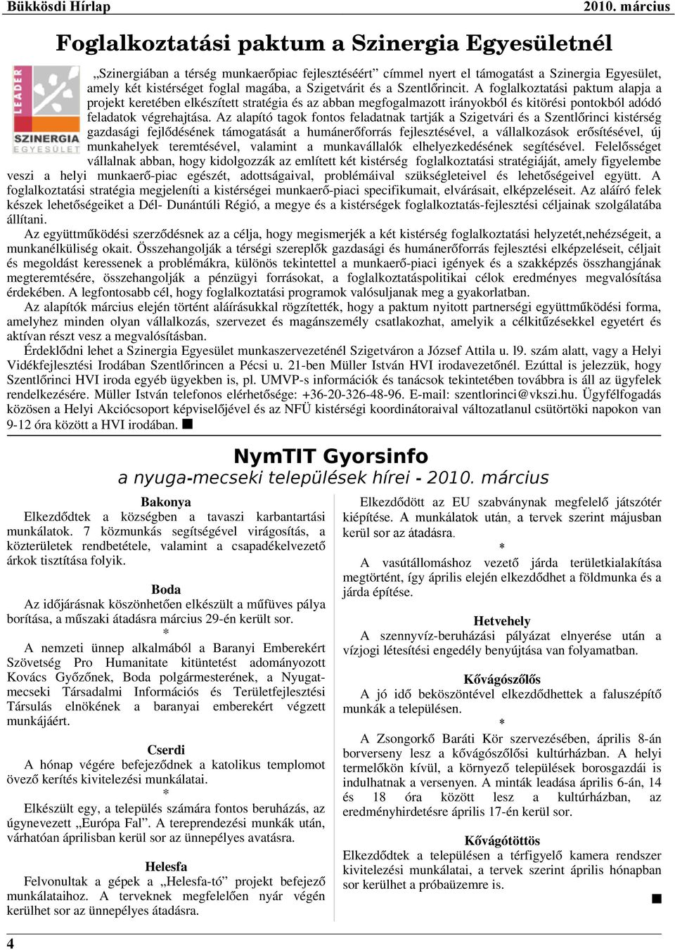 Az alapító tagok fontos feladatnak tartják a Szigetvári és a Szentlőrinci kistérség gazdasági fejlődésének támogatását a humánerőforrás fejlesztésével, a vállalkozások erősítésével, új munkahelyek