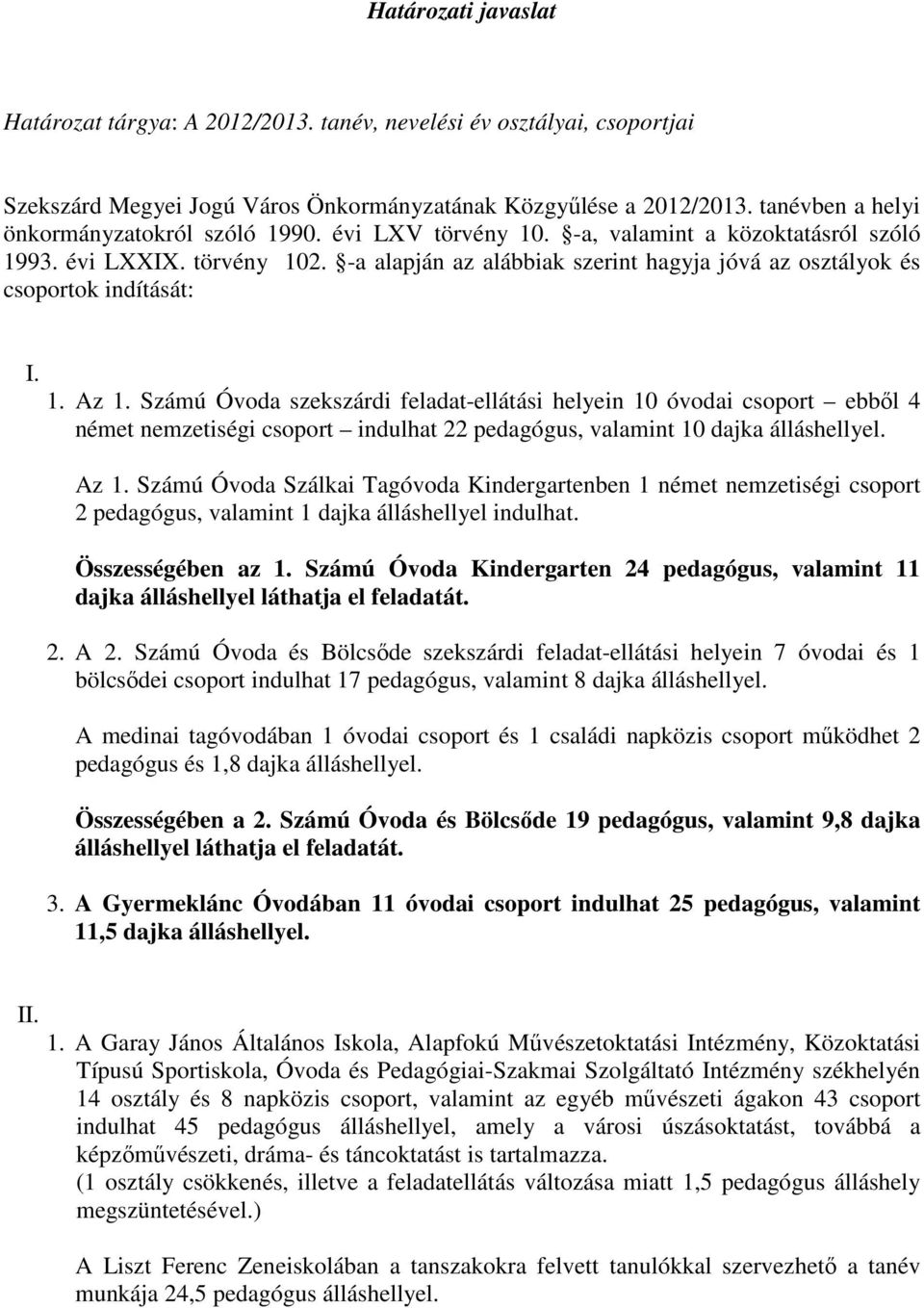 -a alapján az alábbiak szerint hagyja jóvá az osztályok és csoportok indítását: I. 1. Az 1.