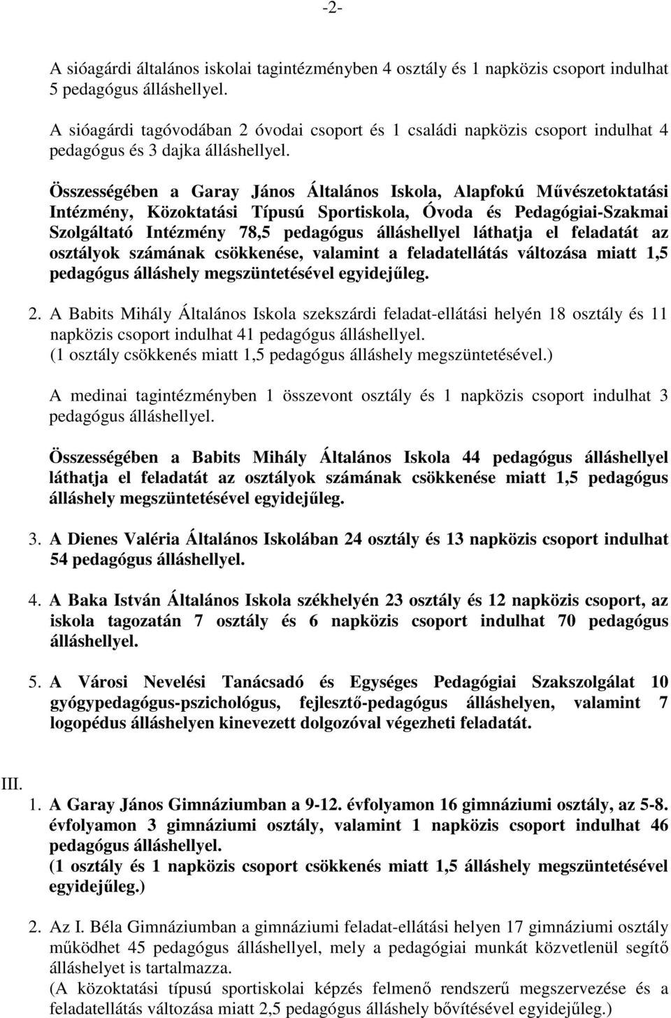 Összességében a Garay János Általános Iskola, Alapfokú Művészetoktatási Intézmény, Közoktatási Típusú Sportiskola, Óvoda és Pedagógiai-Szakmai Szolgáltató Intézmény 78,5 pedagógus álláshellyel