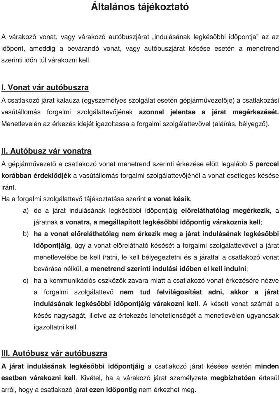 Vonat vár autóbuszra A csatlakozó járat kalauza (egyszemélyes szolgálat esetén gépjárm vezet je) a csatlakozási vasútállomás forgalmi szolgálattev jének azonnal jelentse a járat megérkezését.