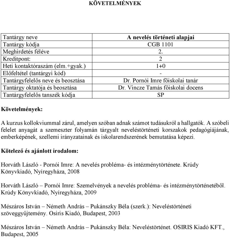 A szóbeli felelet anyagát a szemeszter folyamán tárgyalt neveléstörténeti korszakok pedagógiájának, emberképének, szellemi irányzatainak és iskolarendszerének bemutatása képezi.