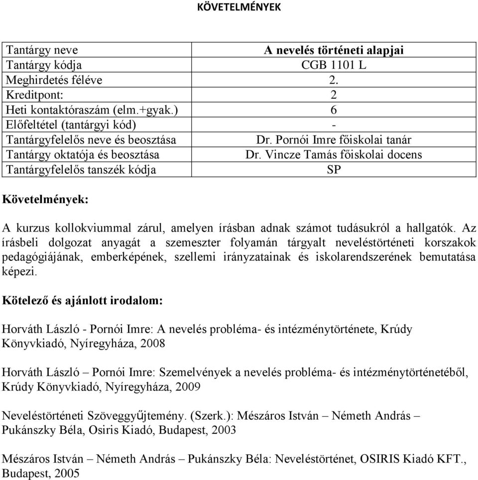 Az írásbeli dolgozat anyagát a szemeszter folyamán tárgyalt neveléstörténeti korszakok pedagógiájának, emberképének, szellemi irányzatainak és iskolarendszerének bemutatása képezi.