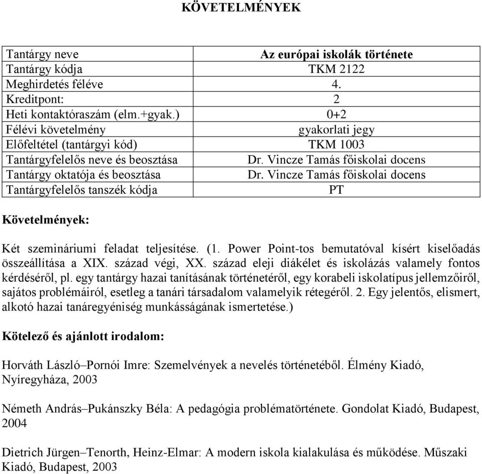 egy tantárgy hazai tanításának történetéről, egy korabeli iskolatípus jellemzőiről, sajátos problémáiról, esetleg a tanári társadalom valamelyik rétegéről. 2.