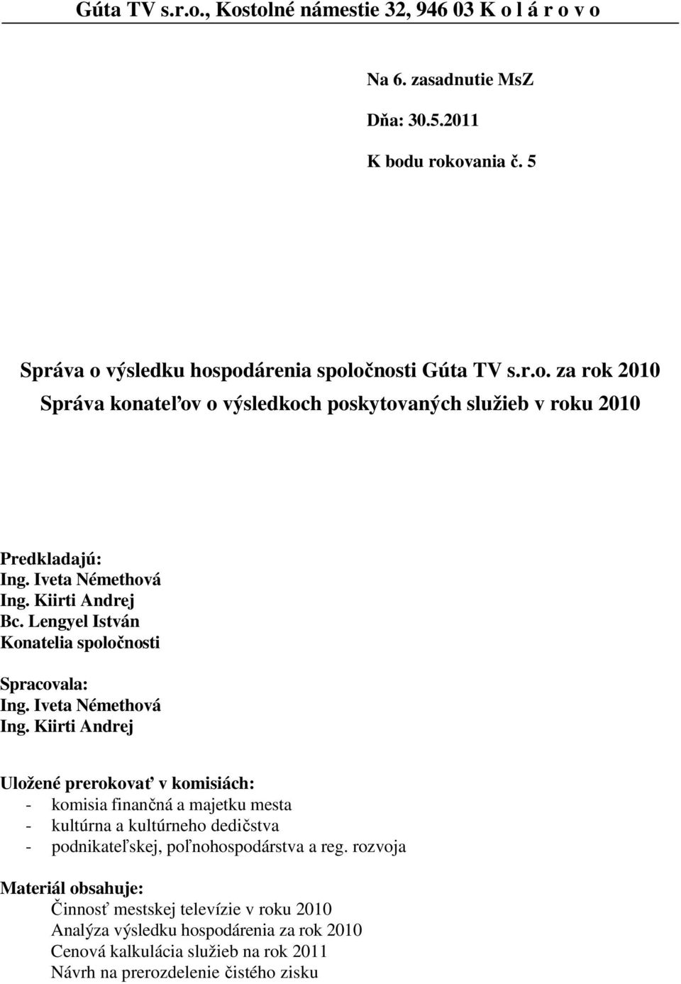 Kiirti Andrej Uložené prerokovať v komisiách: - komisia finančná a majetku mesta - kultúrna a kultúrneho dedičstva - podnikateľskej, poľnohospodárstva a reg.