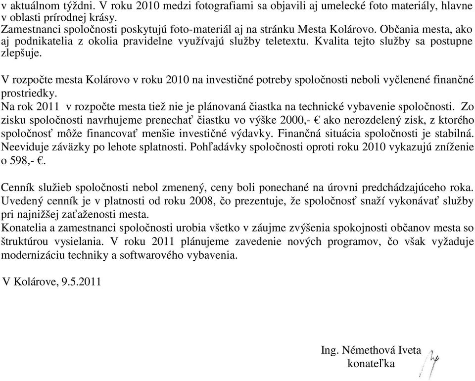 Kvalita tejto služby sa postupne zlepšuje. V rozpočte mesta Kolárovo v roku 2010 na investičné potreby spoločnosti neboli vyčlenené finančné prostriedky.