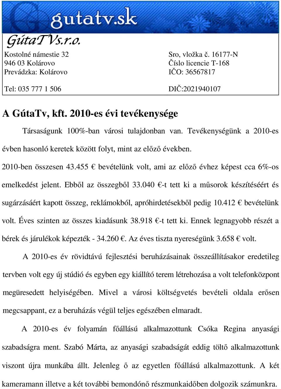 455 bevételünk volt, ami az előző évhez képest cca 6%-os emelkedést jelent. Ebből az összegből 33.
