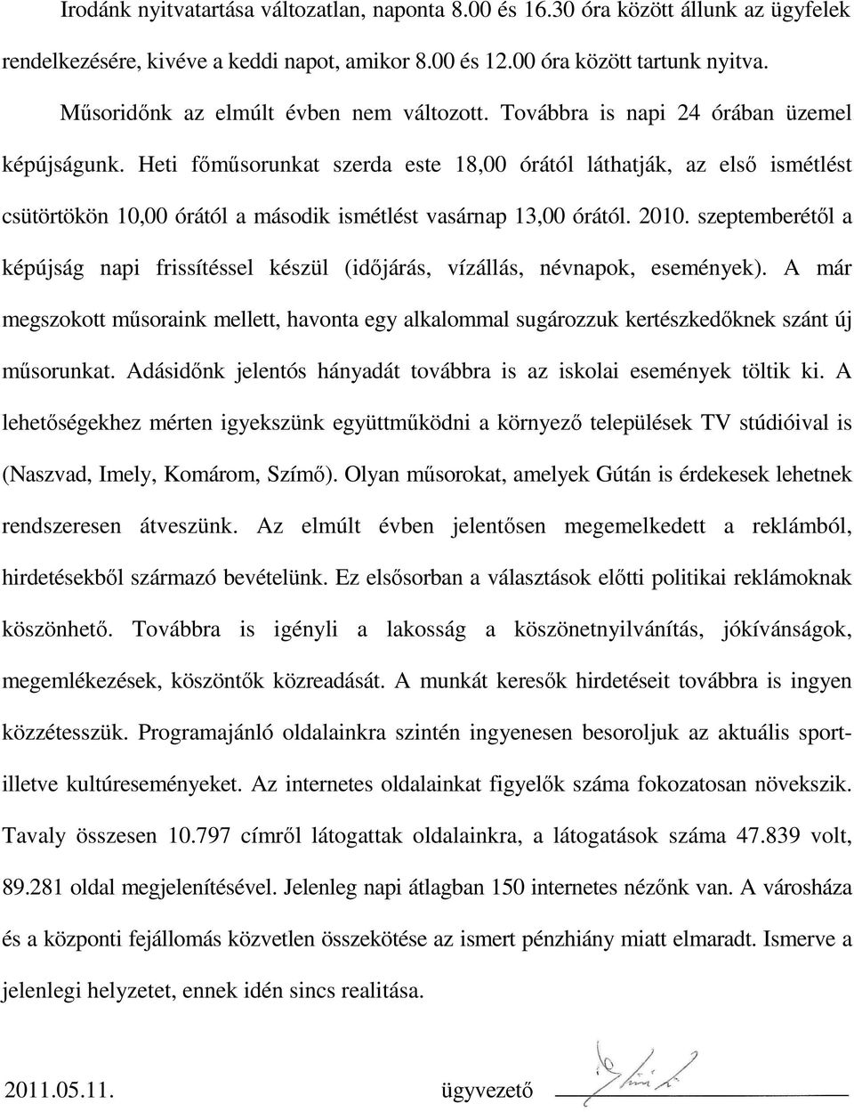 Heti főműsorunkat szerda este 18,00 órától láthatják, az első ismétlést csütörtökön 10,00 órától a második ismétlést vasárnap 13,00 órától. 2010.