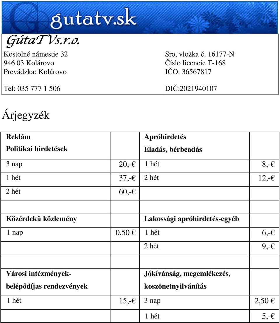 Reklám Politikai hirdetések Apróhirdetés Eladás, bérbeadás 3 nap 20,- 1 hét 8,- 1 hét 37,- 2 hét 12,- 2 hét 60,- Közérdekű