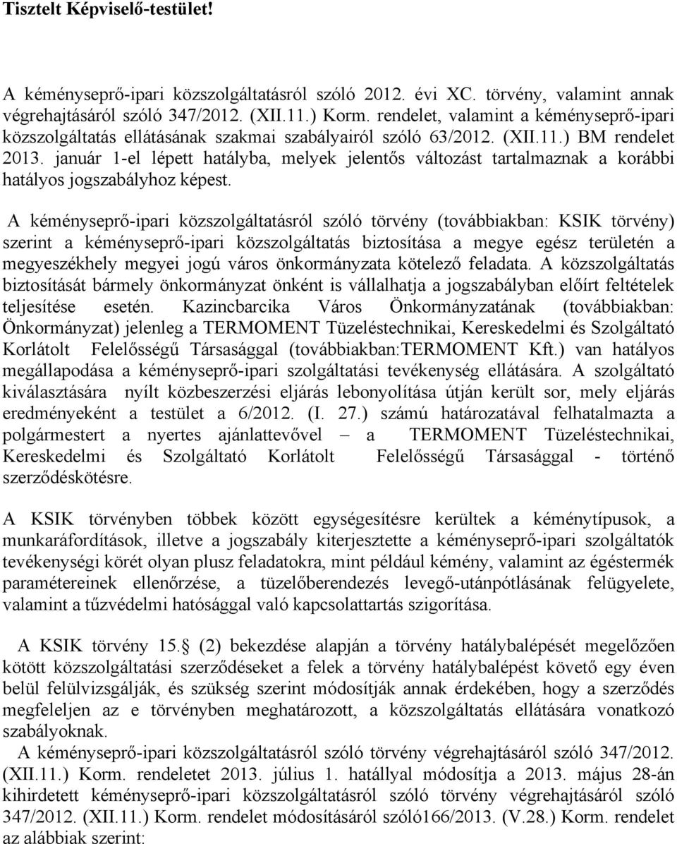 január 1-el lépett hatályba, melyek jelentős változást tartalmaznak a korábbi hatályos jogszabályhoz képest.