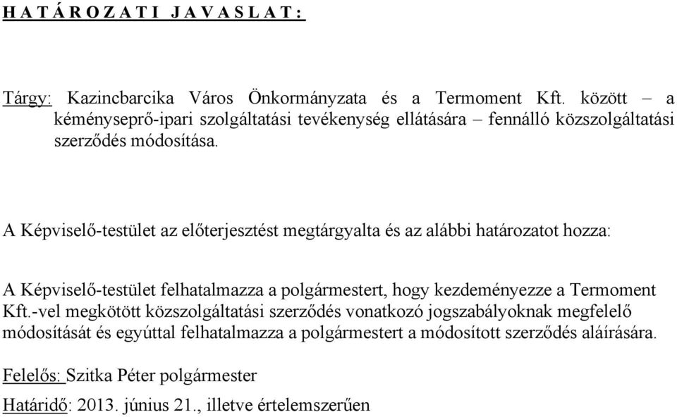 A Képviselő-testület az előterjesztést megtárgyalta és az alábbi határozatot hozza: A Képviselő-testület felhatalmazza a polgármestert, hogy kezdeményezze