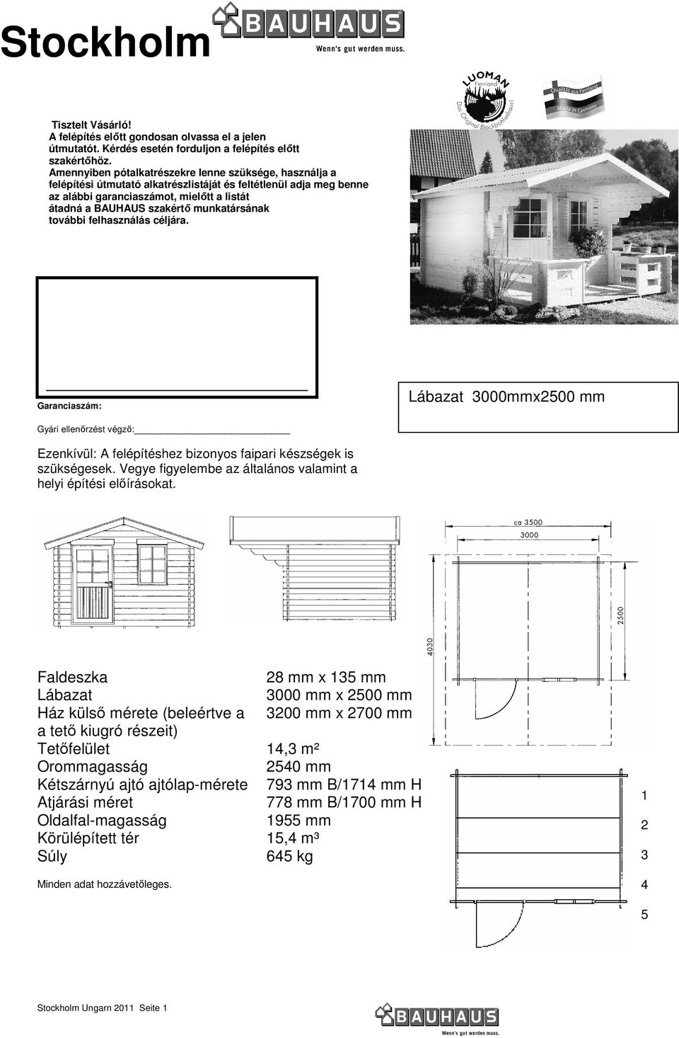 munkatársának további felhasználás céljára. Garanciaszám: Lábazat 3000mmx2500 mm Gyári ellenırzést végzı: Ezenkívül: A felépítéshez bizonyos faipari készségek is szükségesek.