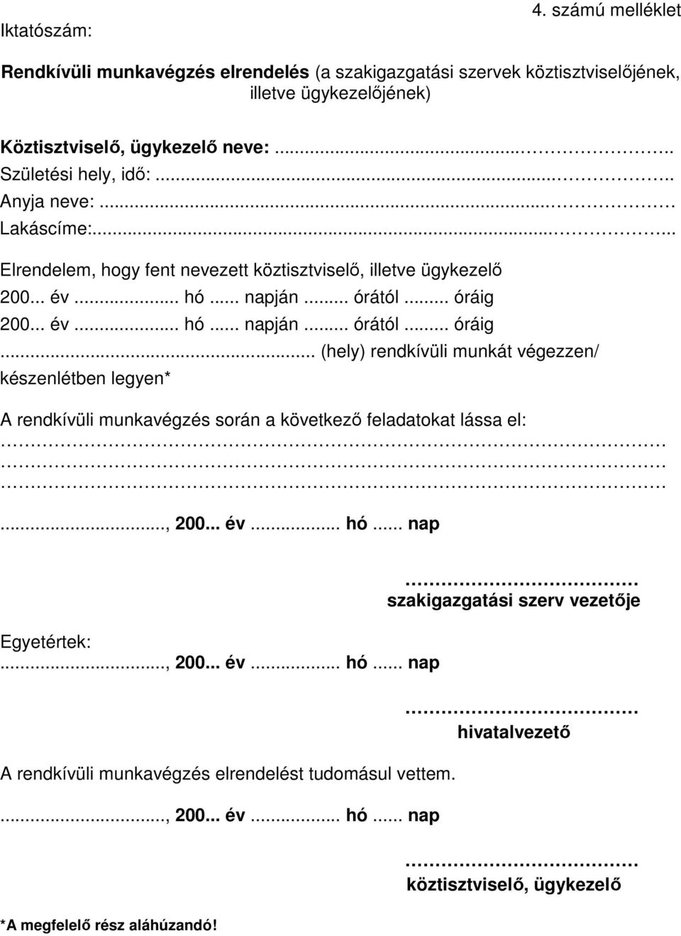 neve:..... Születési hely, idő:..... Anyja neve:... Lakáscíme:...... Elrendelem, hogy fent nevezett köztisztviselő, illetve ügykezelő.