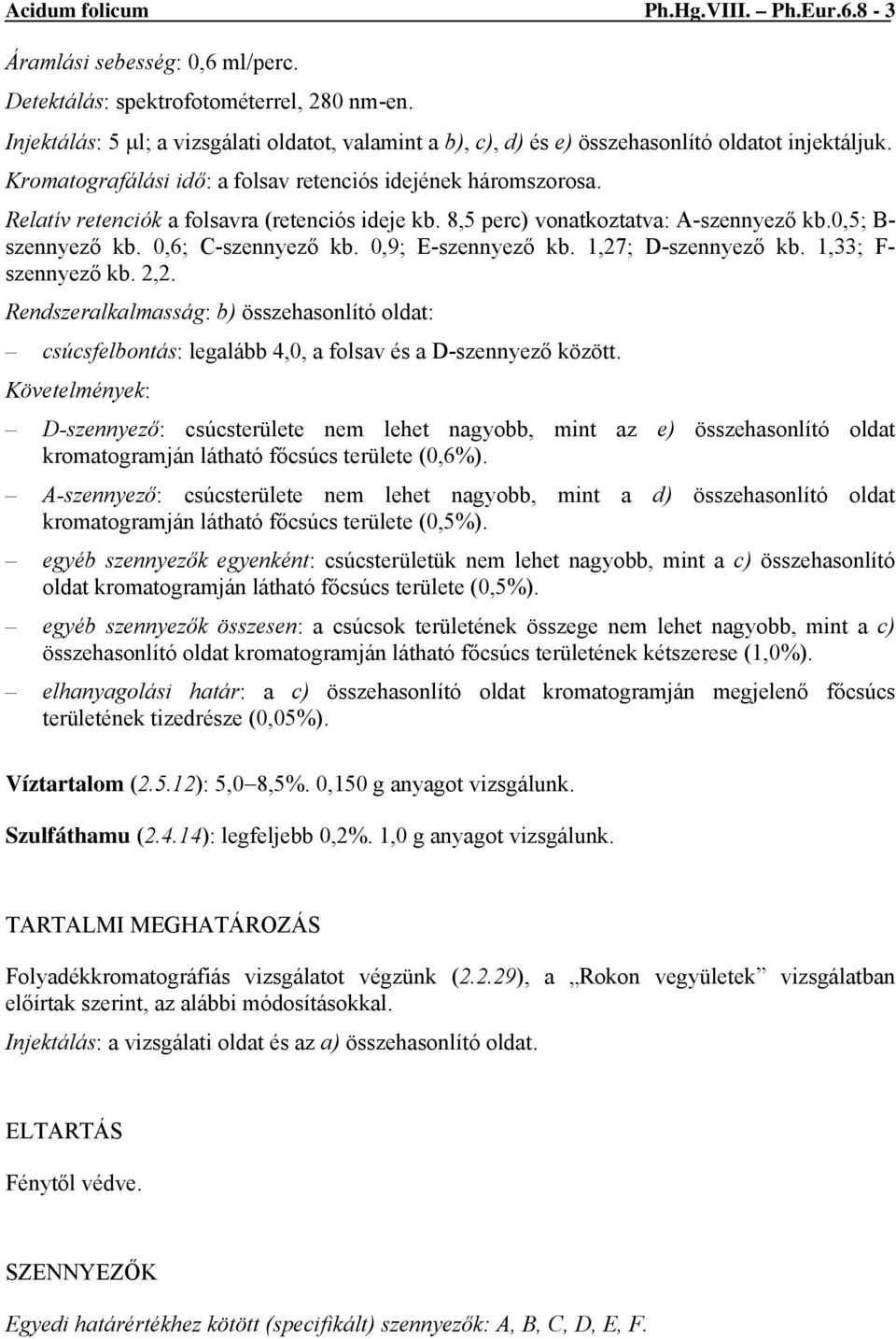 Relatív retenciók a folsavra (retenciós ideje kb. 8,5 perc) vonatkoztatva: A-szennyező kb.0,5; B- szennyező kb. 0,6; C-szennyező kb. 0,9; E-szennyező kb. 1,27; D-szennyező kb. 1,33; F- szennyező kb.