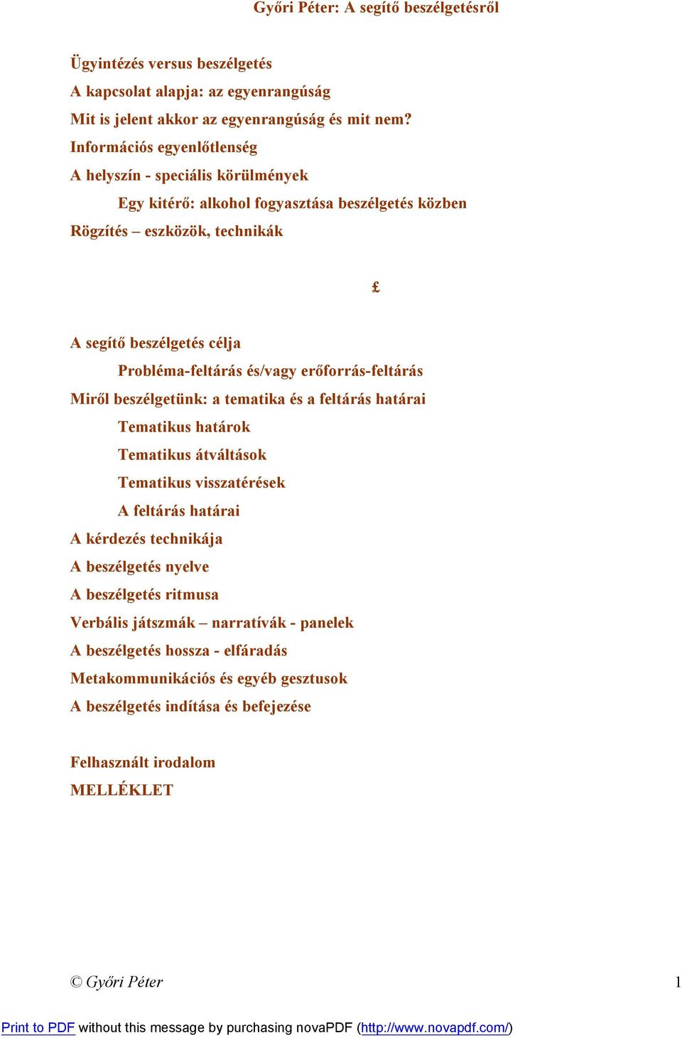 és/vagy erőforrás-feltárás Miről beszélgetünk: a tematika és a feltárás határai Tematikus határok Tematikus átváltások Tematikus visszatérések A feltárás határai A kérdezés technikája A