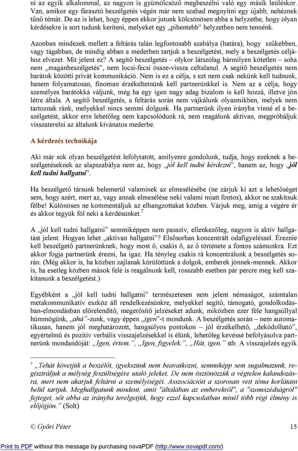 Azonban mindezek mellett a feltárás talán legfontosabb szabálya (határa), hogy szűkebben, vagy tágabban, de mindig abban a mederben tartjuk a beszélgetést, mely a beszélgetés céljához elvezet.