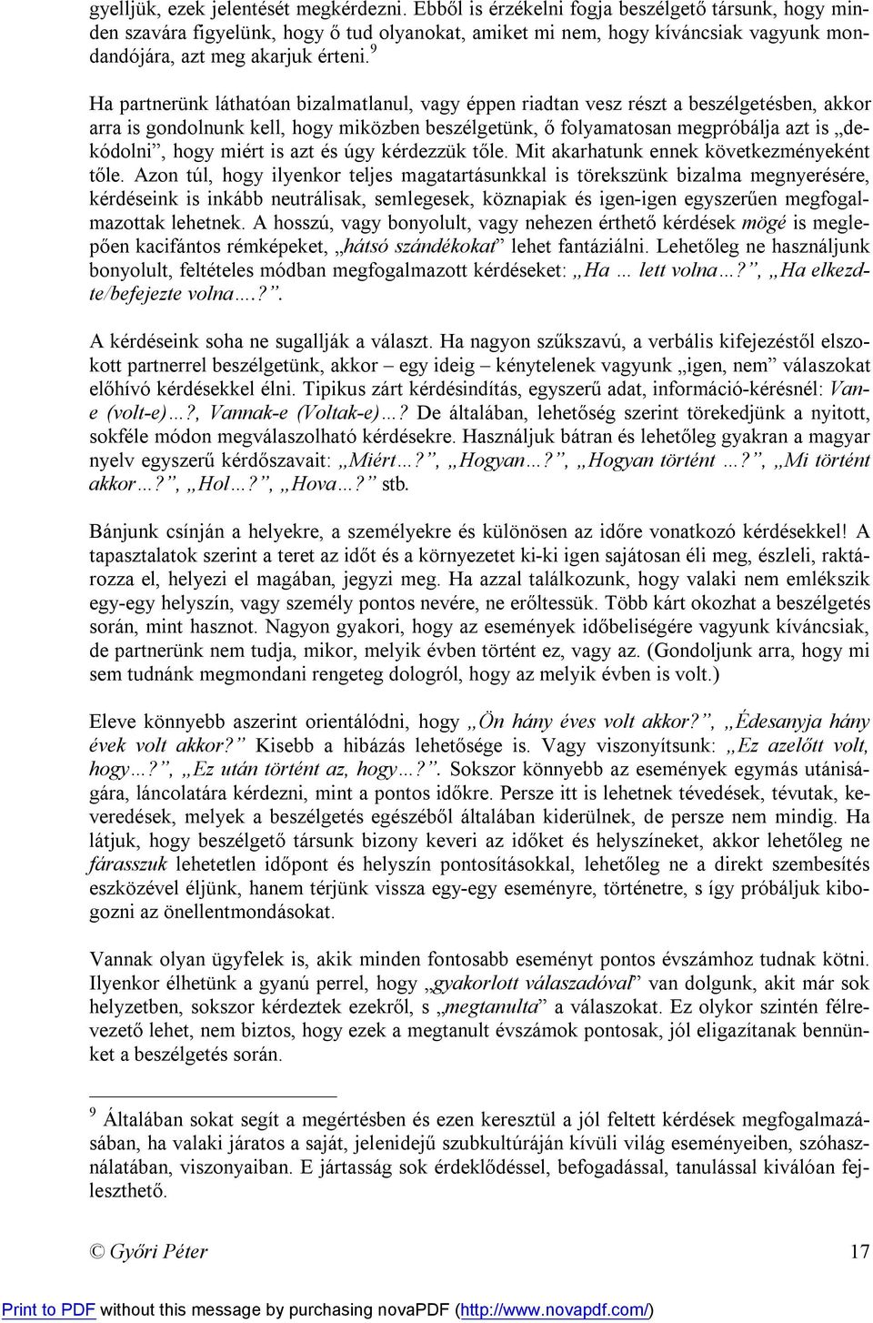 9 Ha partnerünk láthatóan bizalmatlanul, vagy éppen riadtan vesz részt a beszélgetésben, akkor arra is gondolnunk kell, hogy miközben beszélgetünk, ő folyamatosan megpróbálja azt is dekódolni, hogy