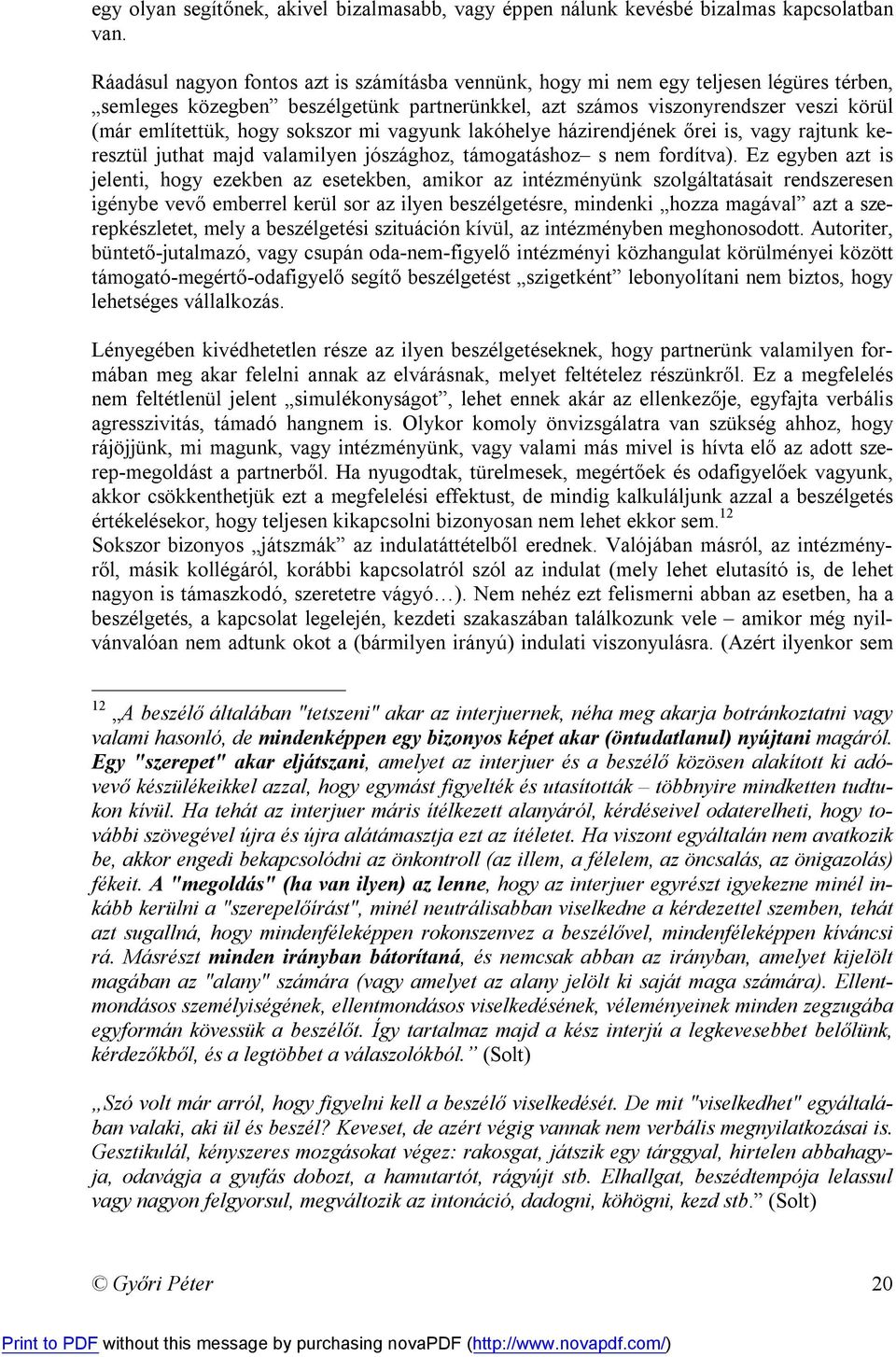 sokszor mi vagyunk lakóhelye házirendjének őrei is, vagy rajtunk keresztül juthat majd valamilyen jószághoz, támogatáshoz s nem fordítva).