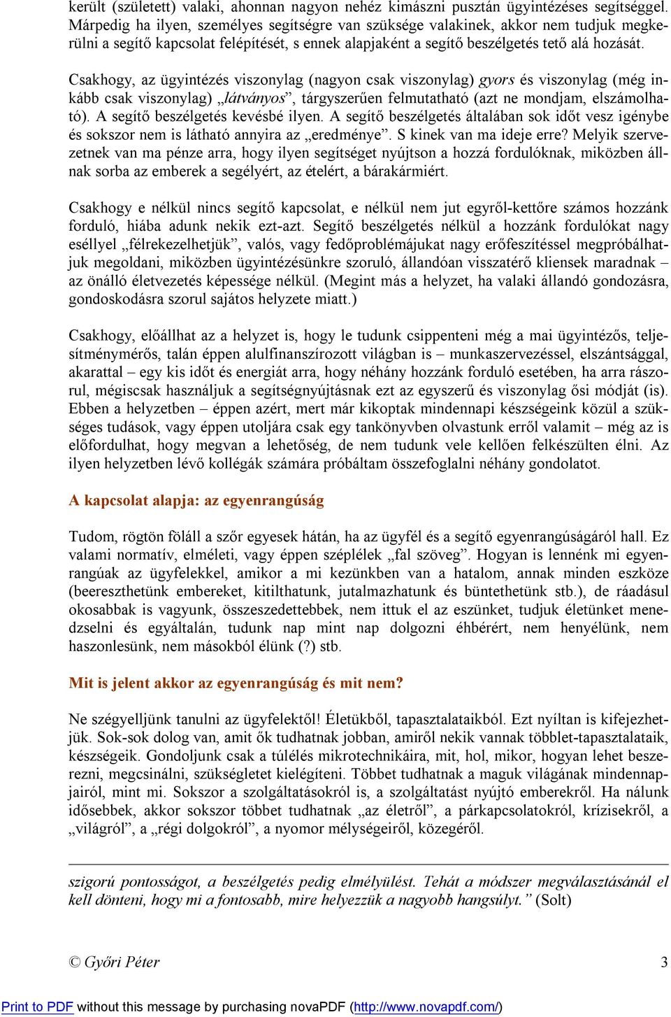 Csakhogy, az ügyintézés viszonylag (nagyon csak viszonylag) gyors és viszonylag (még inkább csak viszonylag) látványos, tárgyszerűen felmutatható (azt ne mondjam, elszámolható).