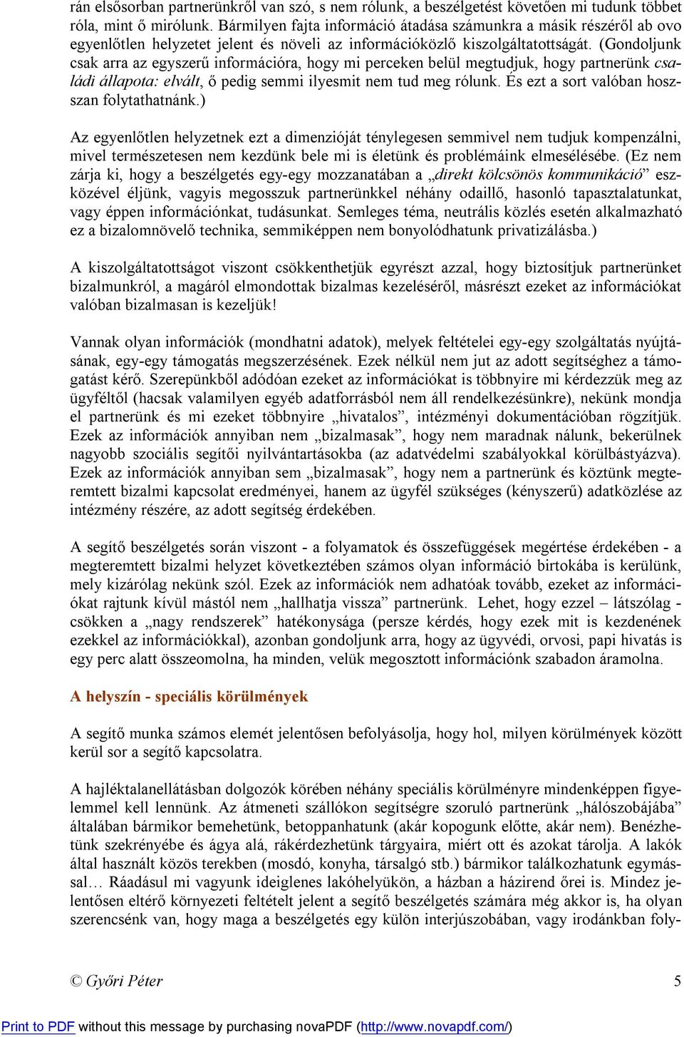 (Gondoljunk csak arra az egyszerű információra, hogy mi perceken belül megtudjuk, hogy partnerünk családi állapota: elvált, ő pedig semmi ilyesmit nem tud meg rólunk.