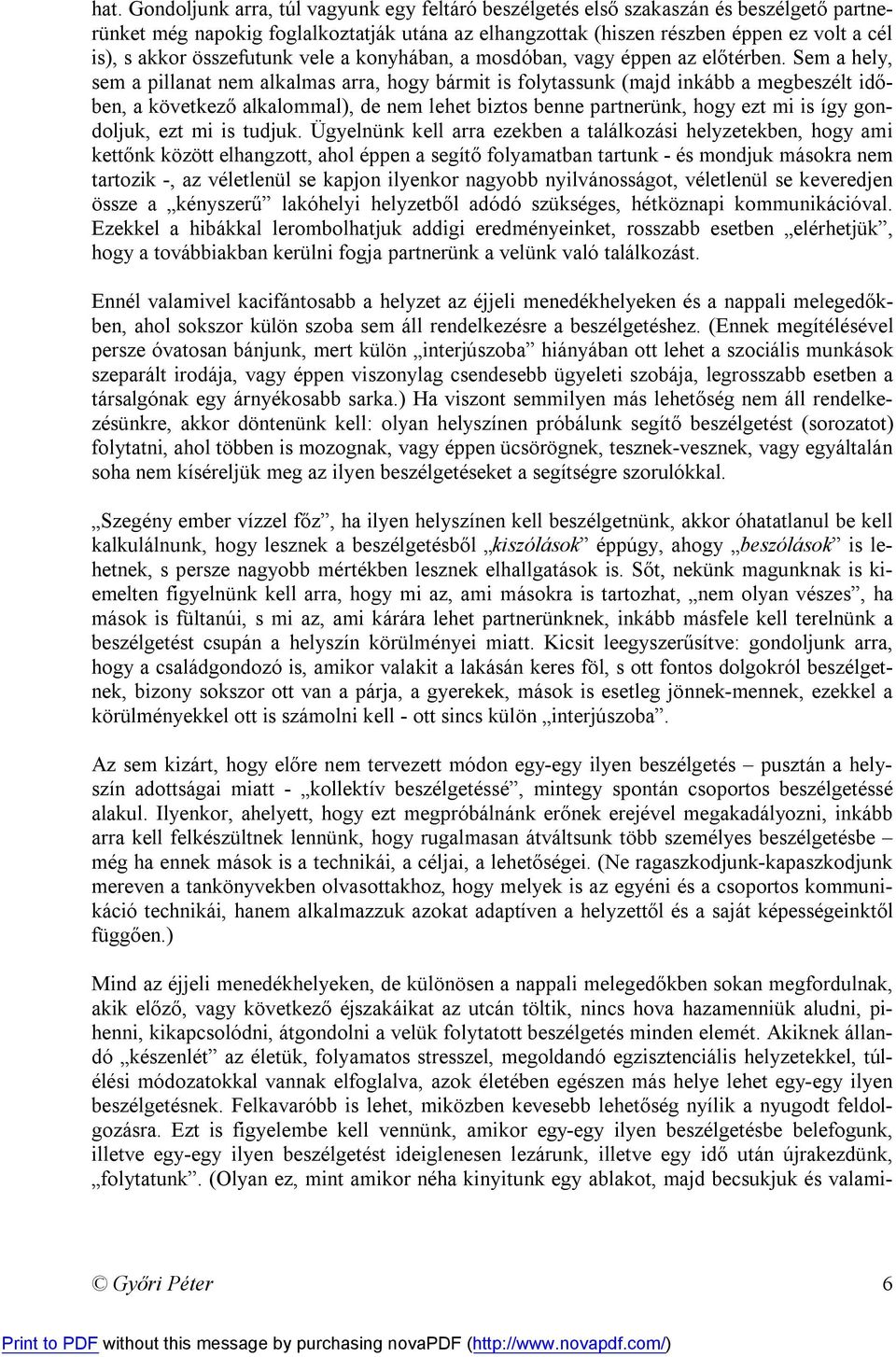 Sem a hely, sem a pillanat nem alkalmas arra, hogy bármit is folytassunk (majd inkább a megbeszélt időben, a következő alkalommal), de nem lehet biztos benne partnerünk, hogy ezt mi is így gondoljuk,