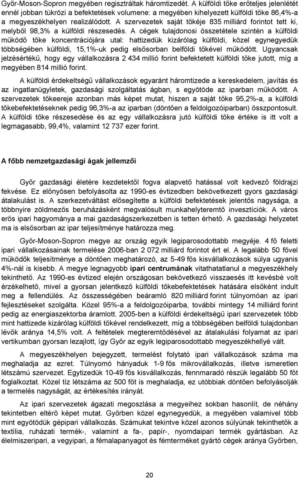 A szervezetek saját tőkéje 835 milliárd forintot tett ki, melyből 98,3% a külföldi részesedés.