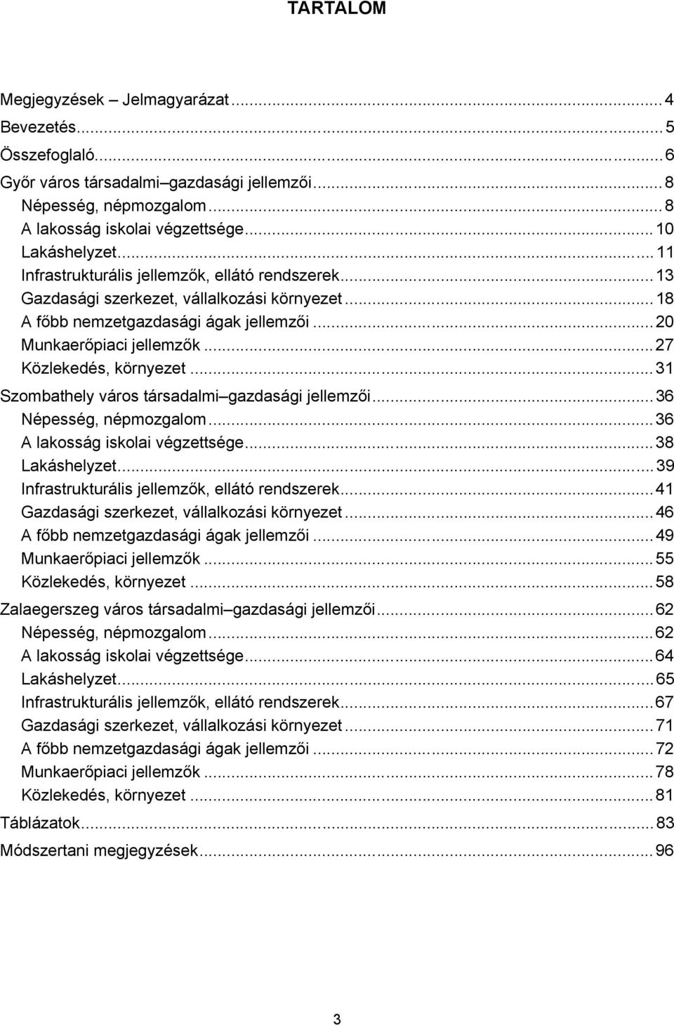 ..31 Szombathely város társadalmi gazdasági jellemzői...36 Népesség, népmozgalom...36 A lakosság iskolai végzettsége...38 Lakáshelyzet...39 Infrastrukturális jellemzők, ellátó rendszerek.