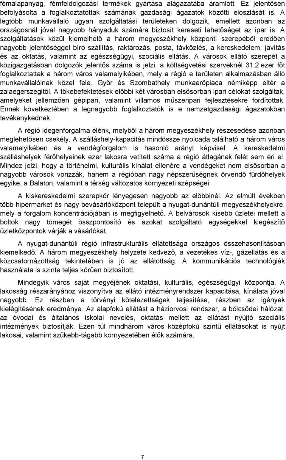 A szolgáltatások közül kiemelhető a három megyeszékhely központi szerepéből eredően nagyobb jelentőséggel bíró szállítás, raktározás, posta, távközlés, a kereskedelem, javítás és az oktatás, valamint