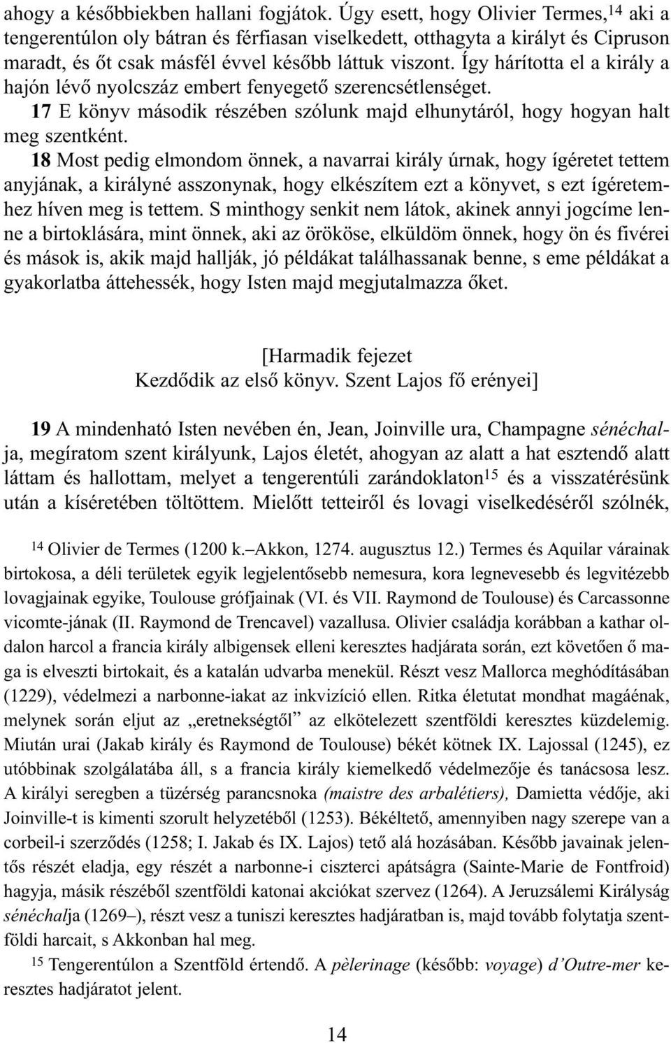 Így hárította el a király a hajón lévõ nyolcszáz embert fenyegetõ szerencsétlenséget. 17 E könyv második részében szólunk majd elhunytáról, hogy hogyan halt meg szentként.