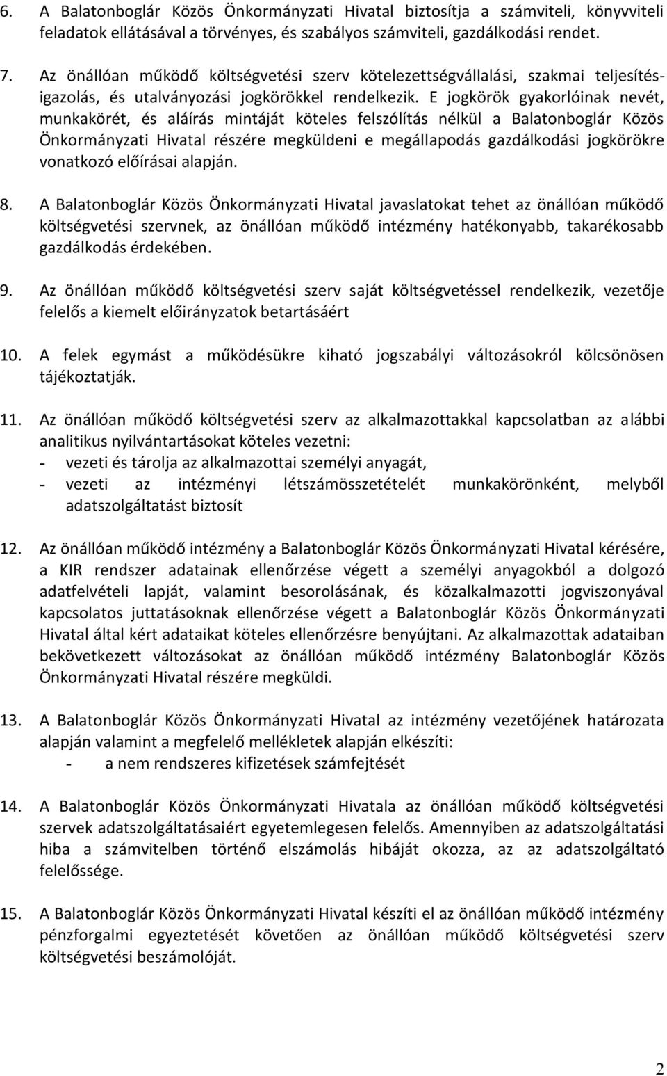 E jogkörök gyakorlóinak nevét, munkakörét, és aláírás mintáját köteles felszólítás nélkül a Balatonboglár Közös Önkormányzati Hivatal részére megküldeni e megállapodás gazdálkodási jogkörökre