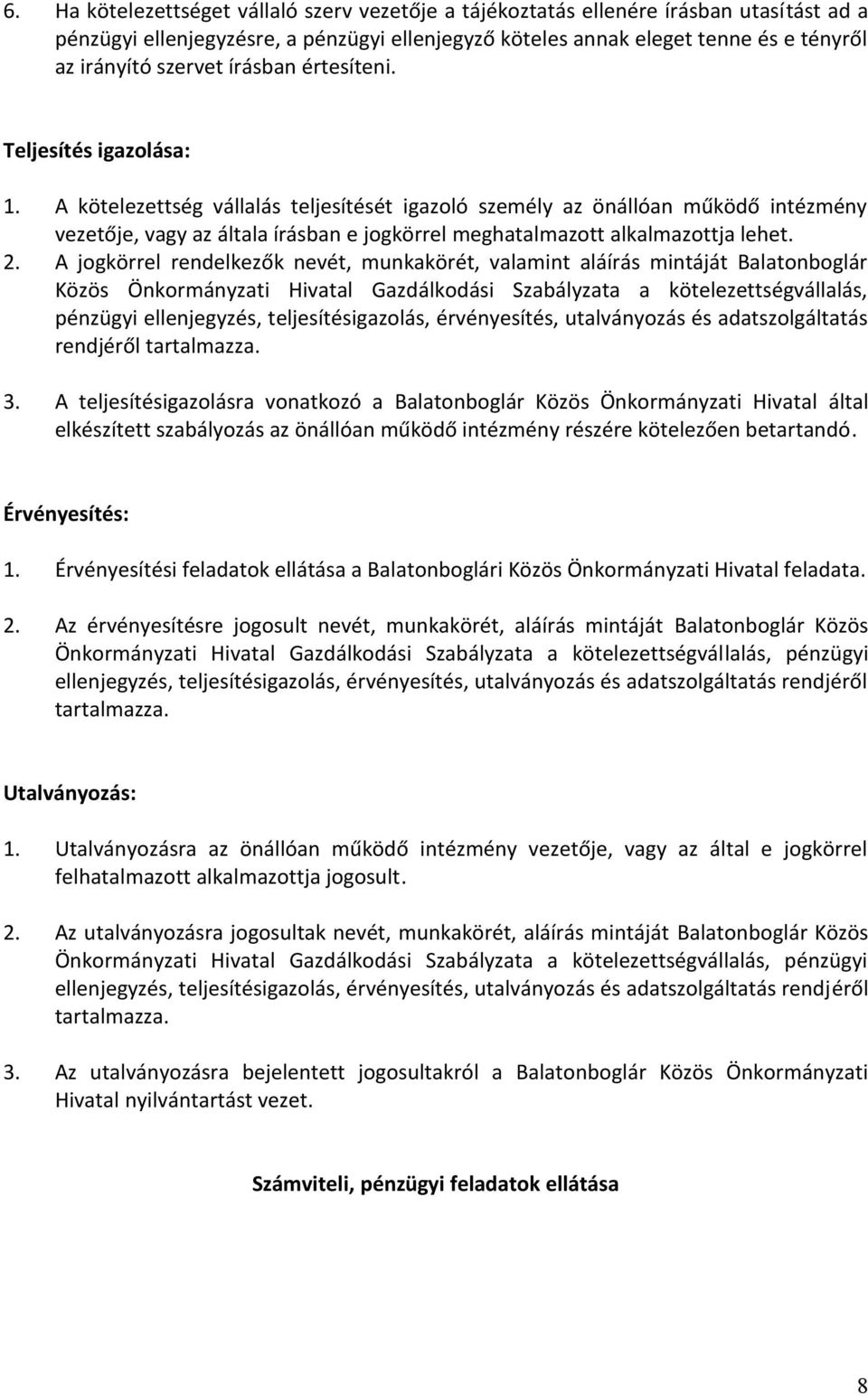 A kötelezettség vállalás teljesítését igazoló személy az önállóan működő intézmény vezetője, vagy az általa írásban e jogkörrel meghatalmazott alkalmazottja lehet. 2.