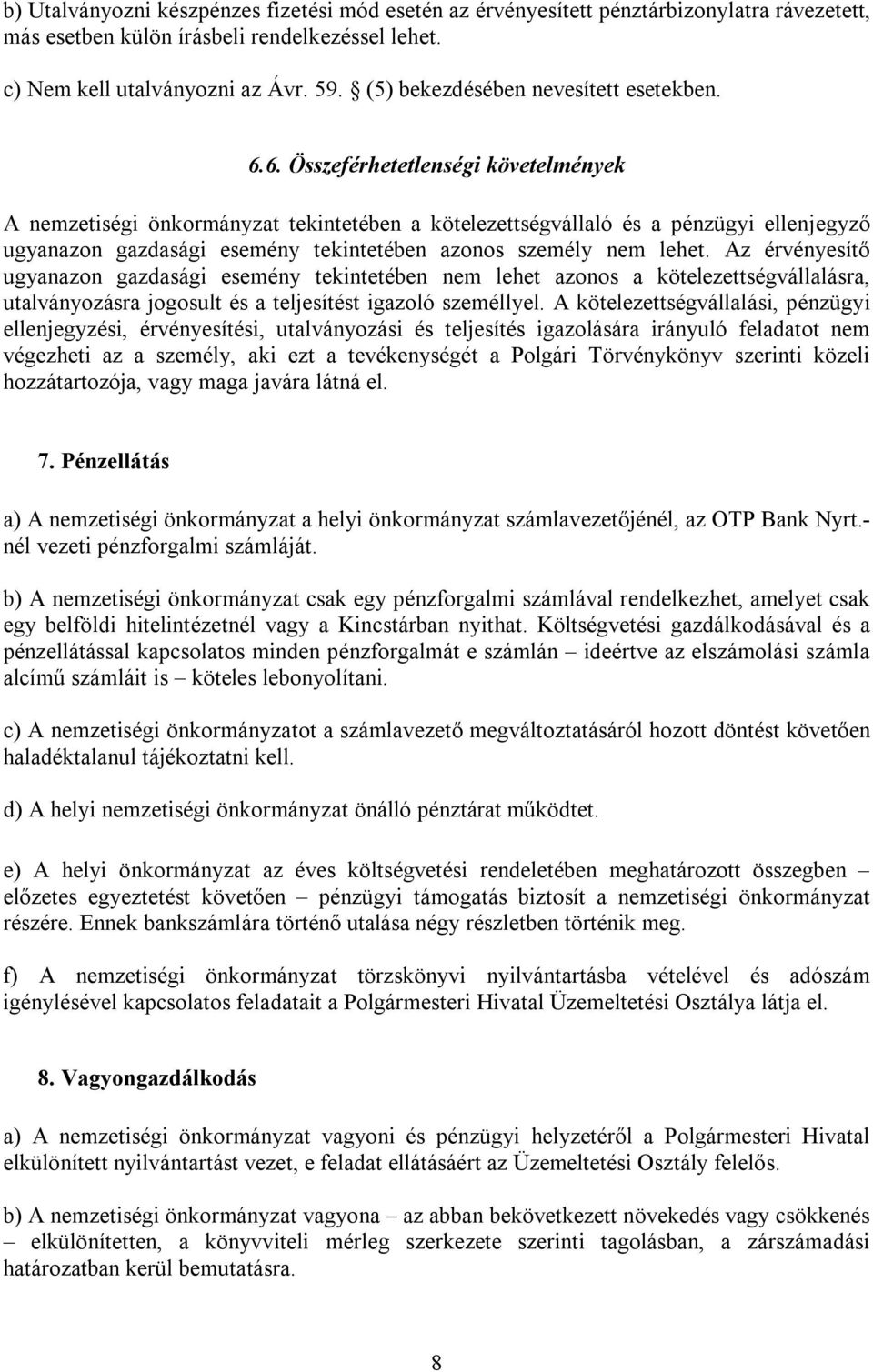 6. Összeférhetetlenségi követelmények A nemzetiségi önkormányzat tekintetében a kötelezettségvállaló és a pénzügyi ellenjegyző ugyanazon gazdasági esemény tekintetében azonos személy nem lehet.