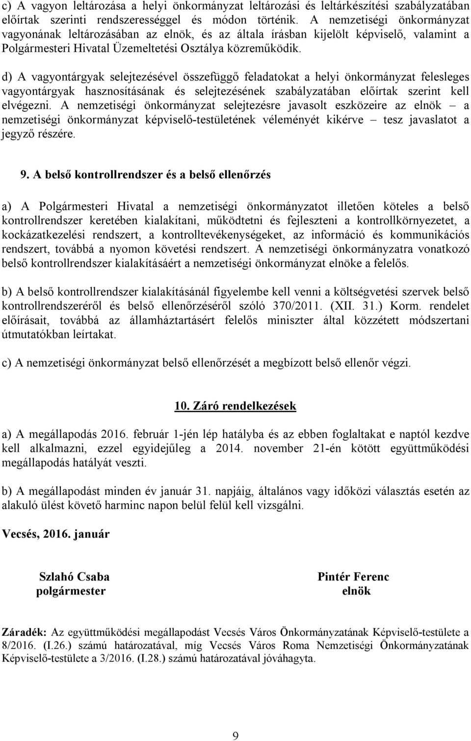 d) A vagyontárgyak selejtezésével összefüggő feladatokat a helyi önkormányzat felesleges vagyontárgyak hasznosításának és selejtezésének szabályzatában előírtak szerint kell elvégezni.