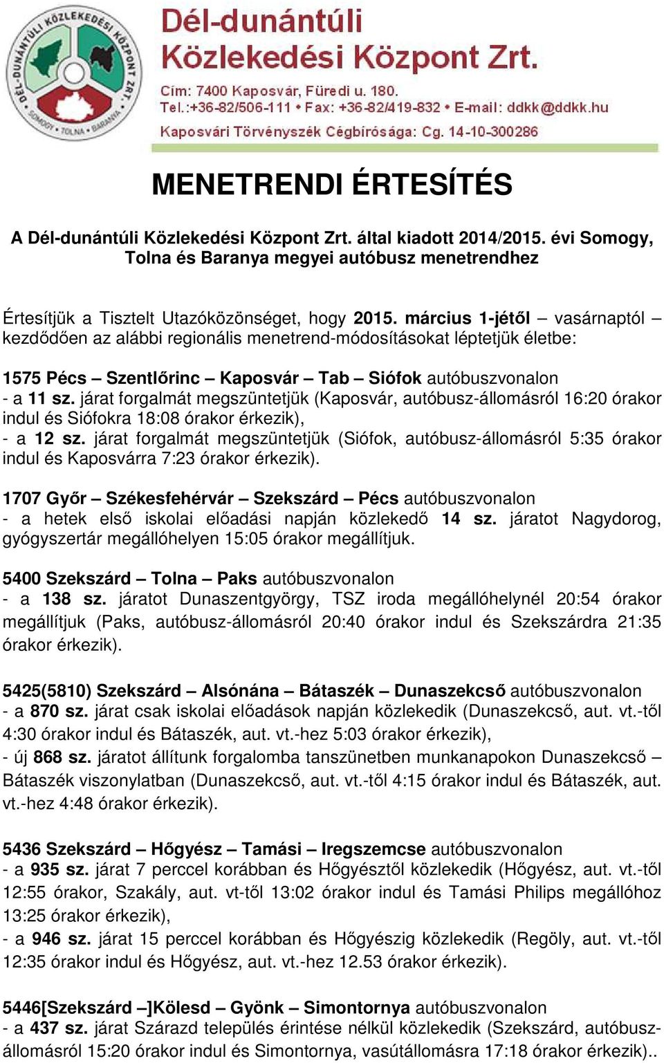 járat forgalmát megszüntetjük (Kaposvár, autóbusz-állomásról 16:20 órakor indul és Siófokra 18:08 órakor érkezik), - a 12 sz.