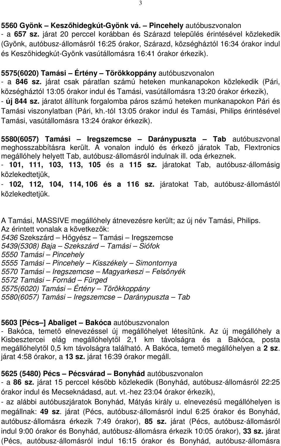 órakor érkezik). 5575(6020) Tamási Értény Törökkoppány autóbuszvonalon - a 846 sz.