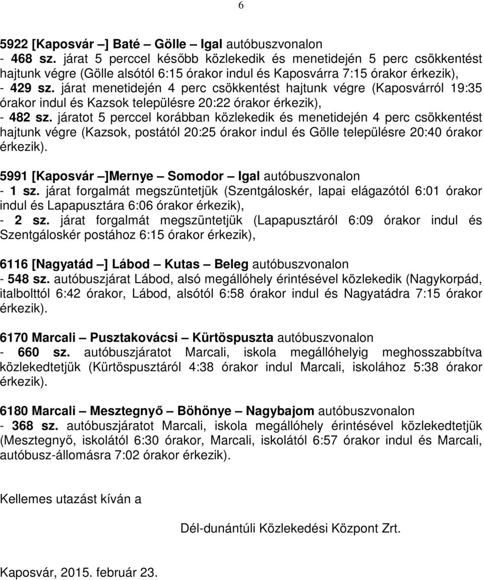 járat menetidején 4 perc csökkentést hajtunk végre (Kaposvárról 19:35 órakor indul és Kazsok településre 20:22 órakor érkezik), - 482 sz.