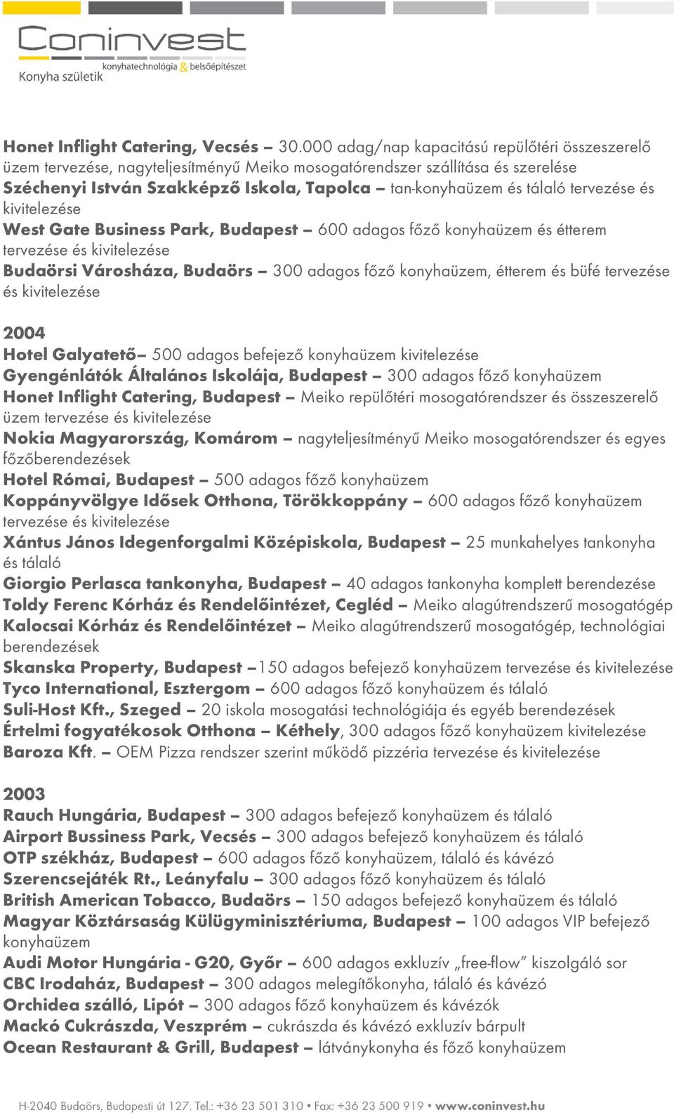 és West Gate Business Park, Budapest 600 adagos főző konyhaüzem és étterem tervezése és Budaörsi Városháza, Budaörs 300 adagos főző konyhaüzem, étterem és büfé tervezése és 2004 Hotel Galyatető 500