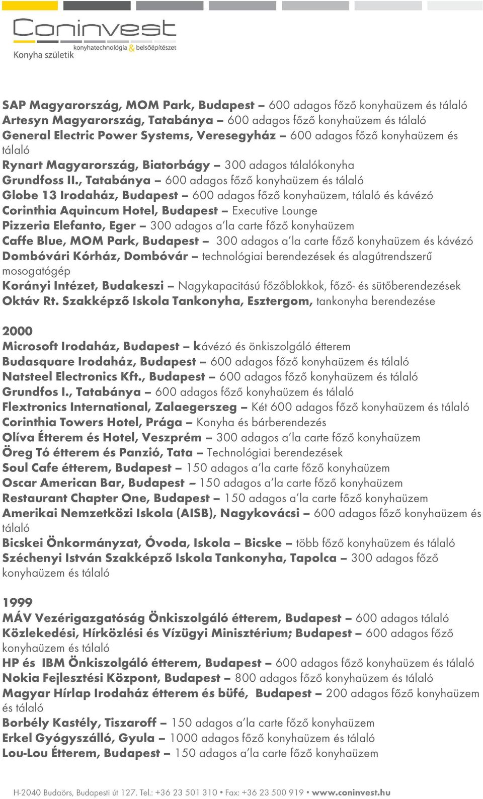 , Tatabánya 600 adagos főző konyhaüzem és Globe 13 Irodaház, Budapest 600 adagos főző konyhaüzem, és kávézó Corinthia Aquincum Hotel, Budapest Executive Lounge Pizzeria Elefanto, Eger 300 adagos a la