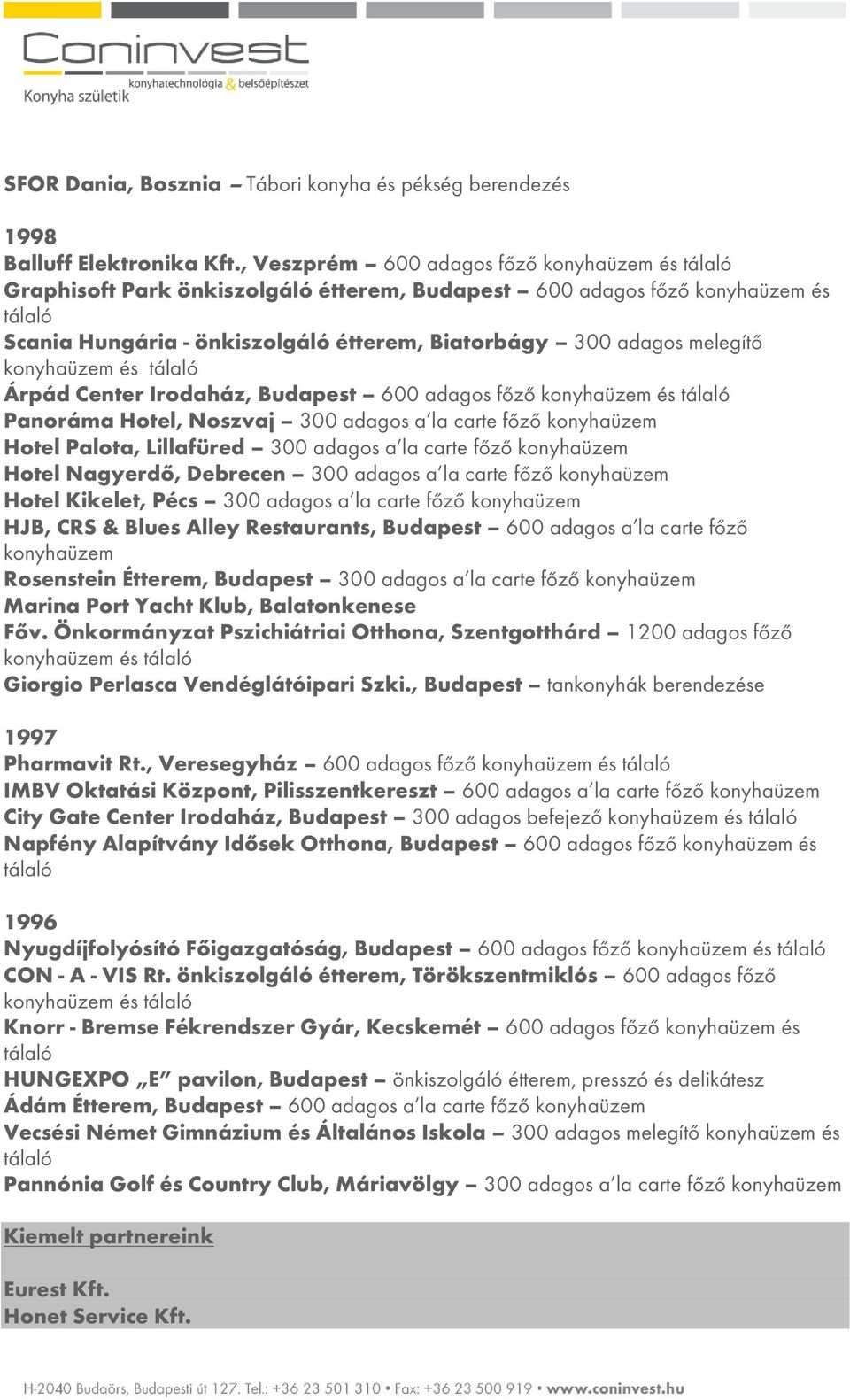 és Árpád Center Irodaház, Budapest 600 adagos főző konyhaüzem és Panoráma Hotel, Noszvaj 300 adagos a la carte főző konyhaüzem Hotel Palota, Lillafüred 300 adagos a la carte főző konyhaüzem Hotel