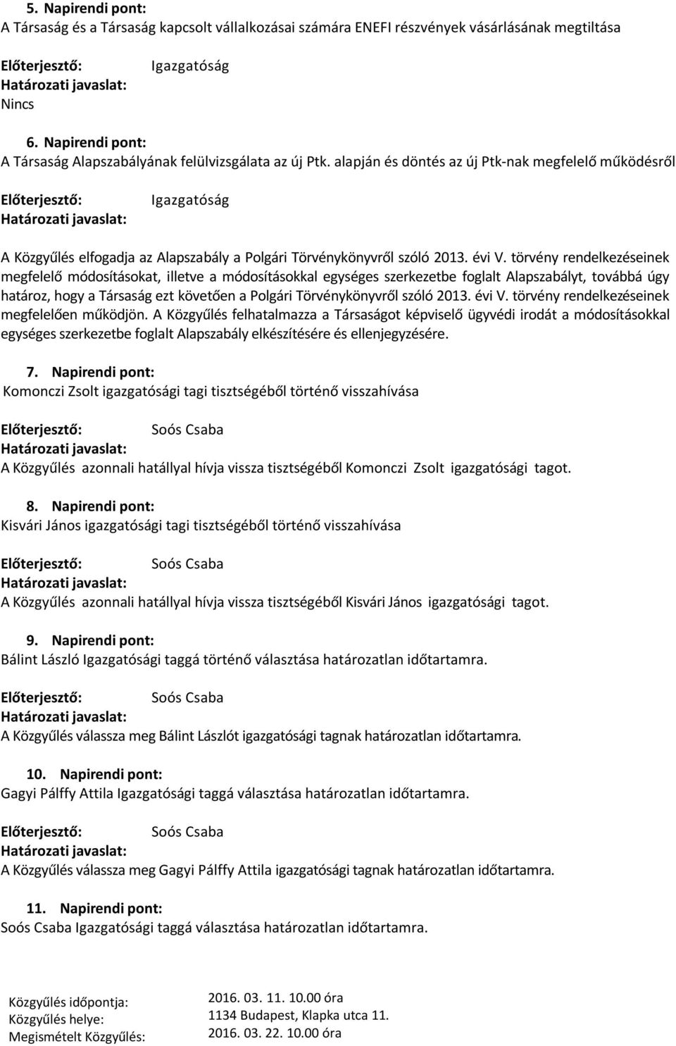 alapján és döntés az új Ptk-nak megfelelő működésről Igazgatóság A Közgyűlés elfogadja az Alapszabály a Polgári Törvénykönyvről szóló 2013. évi V.