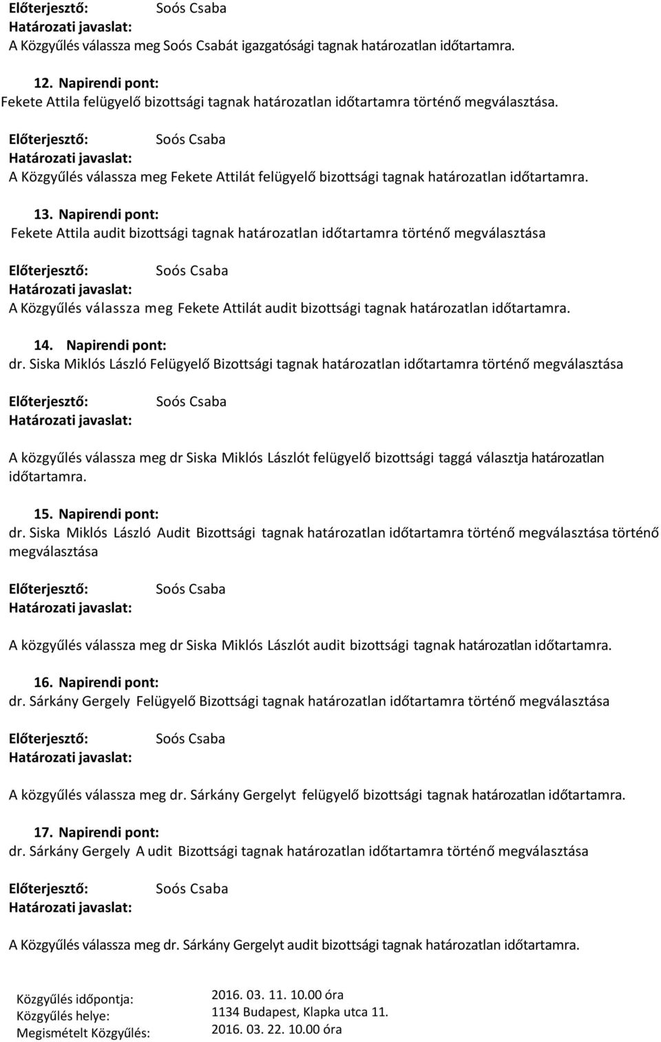 Napirendi pont: Fekete Attila audit bizottsági tagnak határozatlan időtartamra történő megválasztása A Közgyűlés válassza meg Fekete Attilát audit bizottsági tagnak határozatlan időtartamra. 14.