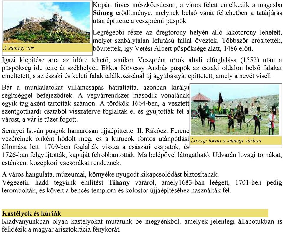 Igazi kiépítése arra az időre tehető, amikor Veszprém török általi elfoglalása (1552) után a püspökség ide tette át székhelyét.