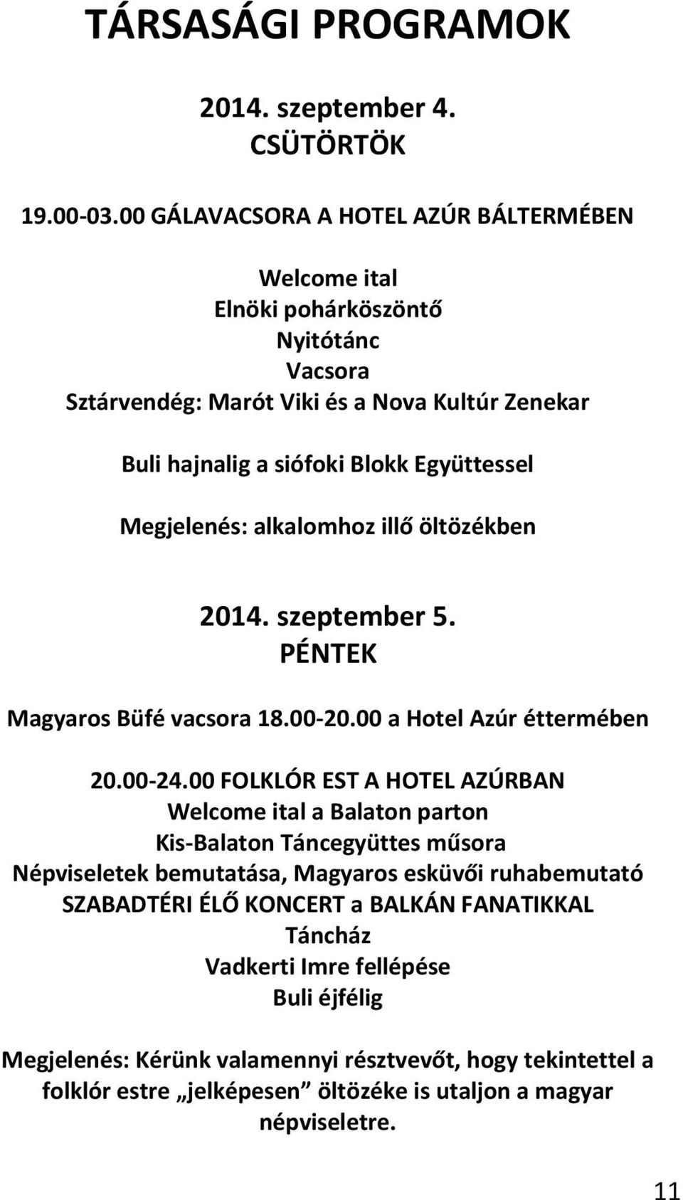 Megjelenés: alkalomhoz illő öltözékben 2014. szeptember 5. PÉNTEK Magyaros Büfé vacsora 18.00-20.00 a Hotel Azúr éttermében 20.00-24.