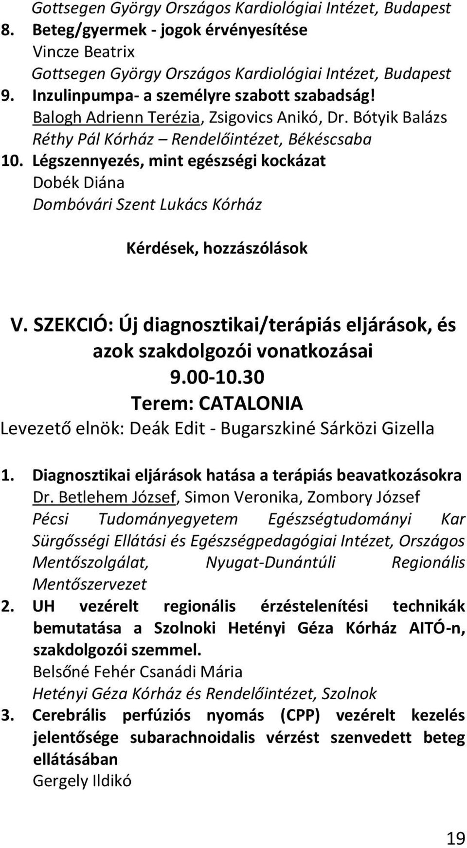 Légszennyezés, mint egészségi kockázat Dobék Diána Dombóvári Szent Lukács Kórház Kérdések, hozzászólások V. SZEKCIÓ: Új diagnosztikai/terápiás eljárások, és azok szakdolgozói vonatkozásai 9.00-10.