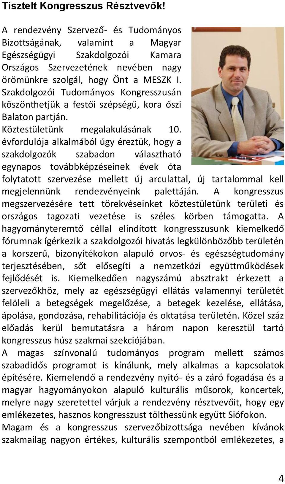 Szakdolgozói Tudományos Kongresszusán köszönthetjük a festői szépségű, kora őszi Balaton partján. Köztestületünk megalakulásának 10.