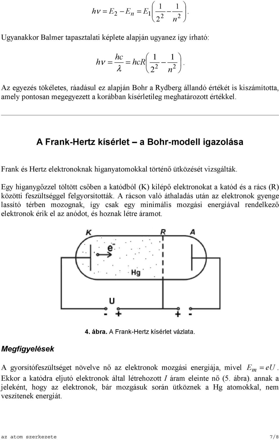 A Frank-Hertz kísérlet a Bohr-modell igazolása Frank és Hertz elektronoknak higanyatomokkal történő ütközését vizsgálták.