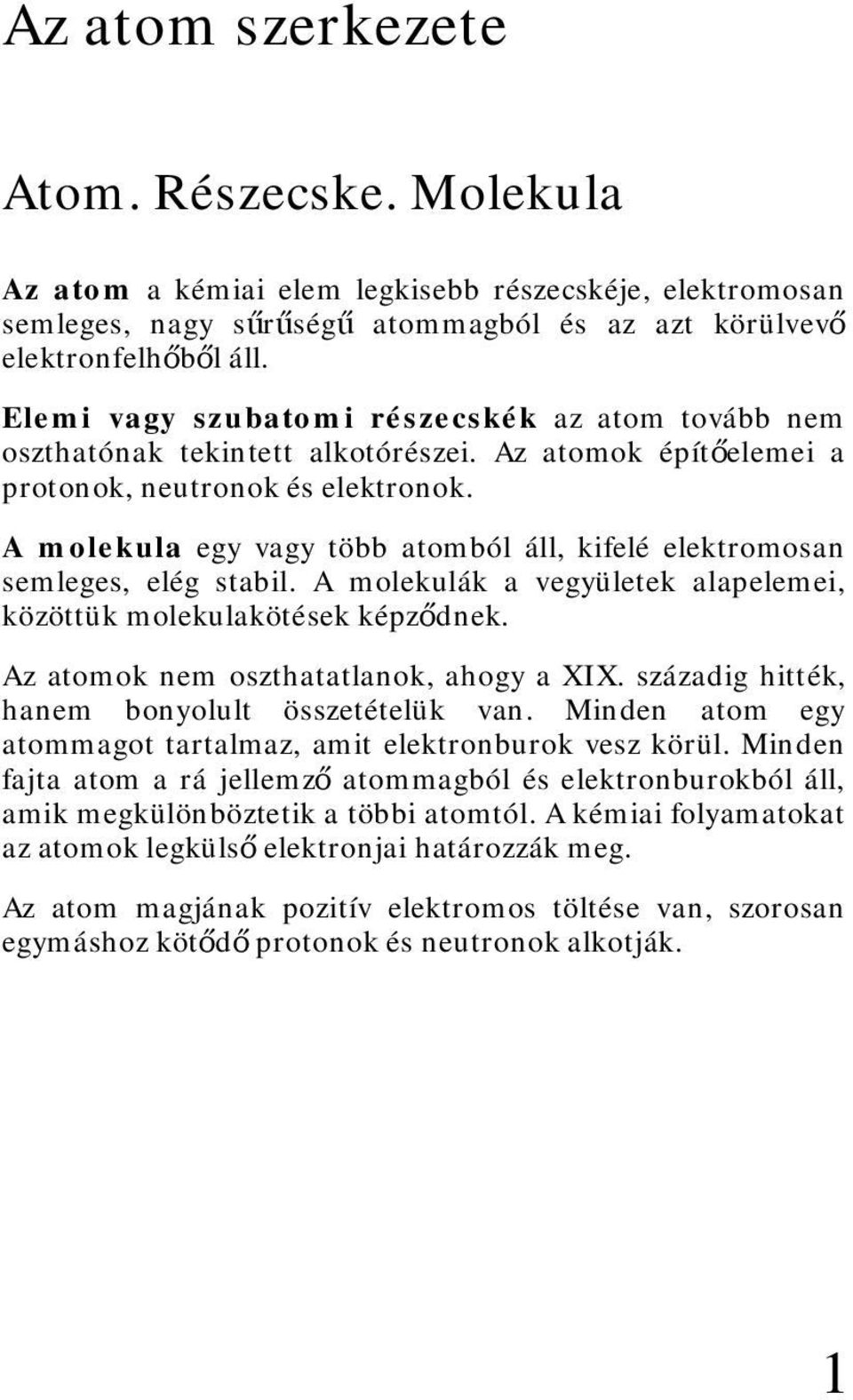 A molekula egy vagy több atomból áll, kifelé elektromosan semleges, elég stabil. A molekulák a vegyületek alapelemei, közöttük molekulakötések képződnek. Az atomok nem oszthatatlanok, ahogy a XIX.